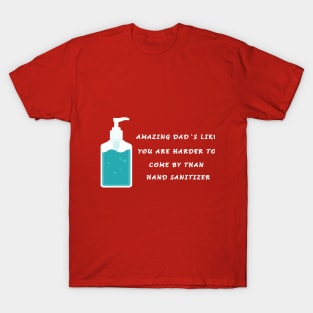 AMAZING DAD'S LIKE YOU ARE HARDER TO COME BY THAN HAND SANITIZER T-Shirt